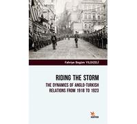 Riding The Storm: The Dynamics Of Anglo-Turkish Relations From 1918 to 1923