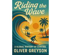 Riding the Wave: A Global History of Surfing (Voices of History)