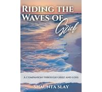 Riding the Waves of Grief: A Companion Through Loss, Reflection & Soft Healing