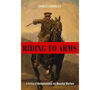 Riding to Arms: A History of Horsemanship and Mounted Warfare (Horses in History)