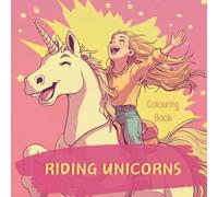RIDING UNICORNS Colouring Book: Magical Colouring Adventures | Bring your unicorn to life with colour and imagination - for dreamers aged 6 to 99