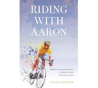 Riding with Aaron: Pedaling Through the Silence: A Father's Tribute to the Son He Lost