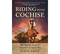 Riding With Cochise: The Apache Story of America's Longest War