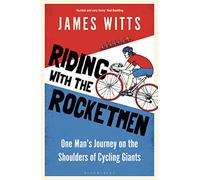 Riding With The Rocketmen : One Man's Journey on the Shoulders of Cycling Giants