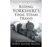 Riding Yorkshire's Final Steam Trains: Journeys on BR'S North Eastern Region