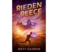 Rieden Reece and the Final Flower: Mystery, Adventure and a Thirteen-Year-Old Hero’s Journey. (Middle Grade Science Fiction and Fantasy. Book 2 of 7 Book Series.)