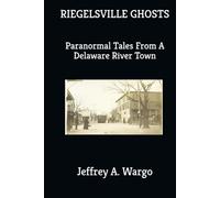 Riegelsville Ghosts: Paranormal Tales from a Delaware River Town.