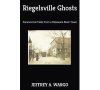 Riegelsville Ghosts: Paranormal Tales from a Delaware River Town.