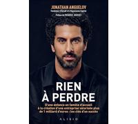 Rien à perdre: D’une enfance en famille d’accueil à la création d’une entreprise valorisée plus de 1 milliard d’euros : les clés d’un succès