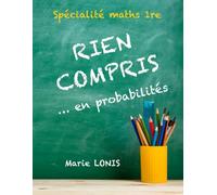 Rien compris ... en probabilités - Spécialité Maths 1re (Première): Méthodes pour résoudre les exercices pas à pas