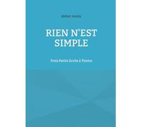 Rien n'est simple: Trois Petits Ecrits à Tiroirs
