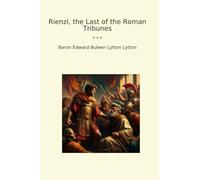 Rienzi, the Last of the Roman Tribunes (Classic Books)