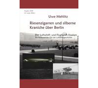 Riesenzigarren und silberne Kraniche über Berlin: Der Luftschiff- und Flughafen Staaken - ein bedeutender Ort der Luftfahrtgeschichte