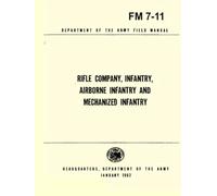 Rifle Company, Infantry, Airborne Infantry and Mechanized Infantry FM 7-11: Department of the Army Feild Manual FM 7-11