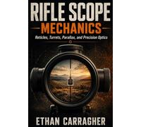 Rifle Scope Mechanics: Reticles, Turrets, Parallax, and Precision Optics: 6 (The Precision Shooting System)