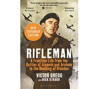 Rifleman - New edition: A Frontline Life from the Battles of Alamein and Arnhem to the Bombing of Dresden