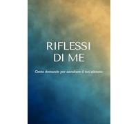 Riflessi di me: Cento domande per ascoltare il tuo silenzio