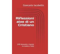 Riflessioni atee di un Cristiano: (100 domande e risposte tra dubbio e fede) (Sapienza dello Spirito)