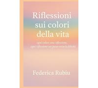 Riflessioni sui colori della vita: Ogni colore una riflessione, ogni riflessione un passo verso la felicità