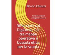 Riflessioni sul DigComp 3.0: tra mappa operativa e bussola etica per la scuola: Pensieri vaganti su digitale e scuola (Didattica Digitale Oggi: Pratiche e Strumenti)
