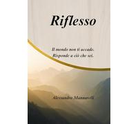 Riflesso: Il mondo non ti accade. Risponde a ciò che sei.