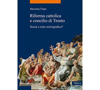 Riforma Cattolica E Concilio Di Trento: Storia O Mito Storiografico? (La Storia. Temi, 101)