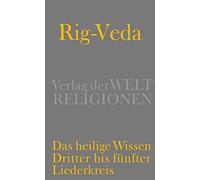 Rig-Veda - Das heilige Wissen: Dritter bis fünfter Liederkreis