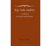 Rig-Veda-Sanhitá: A Collection of Ancient Hindu Hymns, Constituting the First Ashtaka, or Book, of the Rig-Veda; etc. Translated from the Original Sanskrit, by H. H. Wilson
