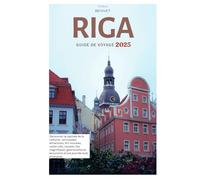 Riga Guide de Voyage: Découvrez la capitale de la Lettonie : attractions principales, Art nouveau, vieille ville, musées, îles époustouflantes, gastronomie et excursions d'une journée avec itinéraires