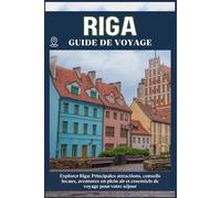 RIGA GUIDE DE VOYAGE: Principales attractions, conseils locaux, aventures en plein air et essentiels de voyage pour votre séjour