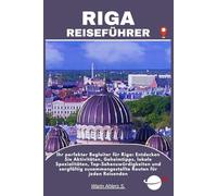 RIGA REISEFÜHRER: Ihr perfekter Begleiter für Riga: Entdecken Sie Aktivitäten, Geheimtipps, lokale Spezialitäten, Top-Sehenswürdigkeiten und sorgfältig zusammengestellte Routen für jeden Reisenden
