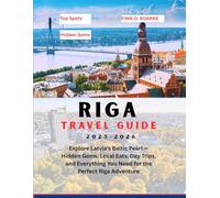 RIGA TRAVEL GUIDE 2025-2026: Explore Latvia’s Baltic Pearl - Hidden Gems, Local Eats, Day Trips, and Everything You Need for the Perfect Riga Adventure