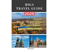 Riga travel guide: A Step-by-Step Journey Through Riga’s History, Architecture, Culture, Cuisine, Itineraries & Must-See Highlights”