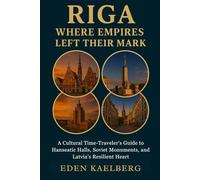 Riga: Where Empires Left Their Mark: A Cultural Time-Traveler's Guide to Hanseatic Halls, Soviet Monuments, and Latvia's Resilient Heart