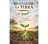 RIGENERARE LA TERRA in quesiti: “DOMANDE E RISPOSTE” PER COLTIVARE UN FUTURO SOSTENIBILE. TRA TRADIZIONE E INNOVAZIONE TECNOLOGICA