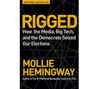 Rigged: How the Media, Big Tech, and the Democrats Seized Our Elections