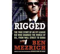Rigged: The True Story of an Ivy League Kid Who Changed the World of Oil, from Wall Street to Dubai