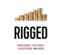 Rigged: Understanding 'the Economy' in Brexit Britain (Political Ethnography)