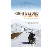 Right Beyond the Horizon - A Motorcycle Odyssey: From Europe to Australia - four years on two wheels