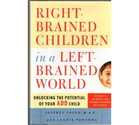 Right-Brained Children in a Left-Brained World: Unlocking the Potential of Your Add Child