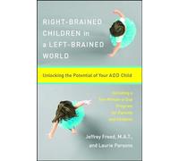 Right-Brained Children in a Left-Brained World: Unlocking the Potential of Your Add Child