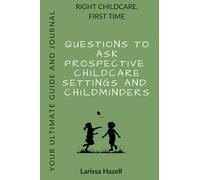 Right childcare, first time. Questions to ask when meeting potential childcare provider's.: Your ultimate guide and journal