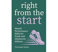 Right from the Start: Mental Performance Skills for Youth and Adolescent Athletes: Mental Skills for Youth Athletes
