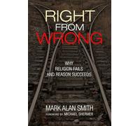 Right from Wrong: Why Religion Fails and Reason Succeeds