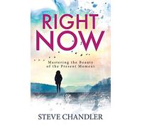 Right Now: Mastering the Beauty of the Present Moment