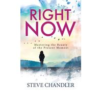 Right Now : Mastering the Beauty of the Present Moment