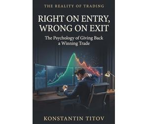 Right on Entry, Wrong on Exit: The Psychology of Giving Back a Winning Trade: 5 (The Reality of Trading)