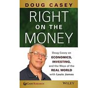 Right on the Money: Doug Casey on Economics, Investing, and the Ways of the Real World with Louis James