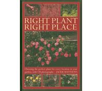 Right Plant Right Place : Choosing The Perfect Plant For Every Location In Your Garden by Jackie Matthews (2013) Hardcover
