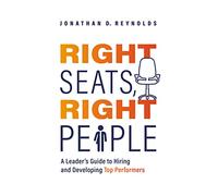 Right Seats, Right People: A Leader's Guide to Hiring and Developing Top Performers